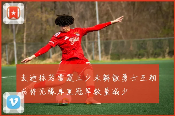 麦迪称若雷霆三少未解散勇士王朝或将无缘库里冠军数量减少