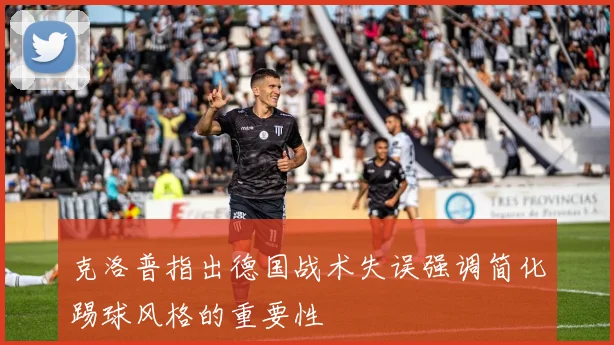 克洛普指出德国战术失误强调简化踢球风格的重要性